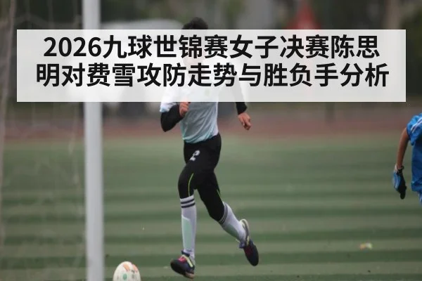 2026九球世锦赛女子决赛陈思明对费雪攻防走势与胜负手分析